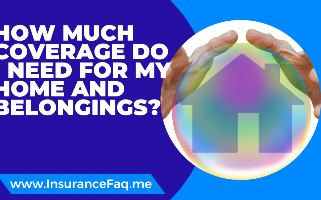 How much coverage do I need for my home and belongings